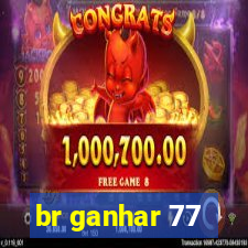 br ganhar 77